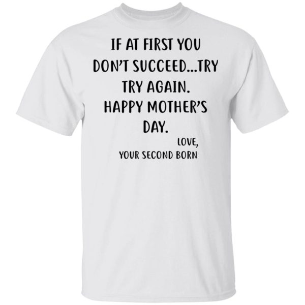 At First You Don’t Succeed Try, Try Again Happy Mother’s Day Love Your Second Born Funny Shirt Sweatshirt Hoodie Long Sleeve Tank