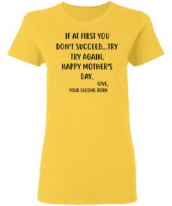 At First You Dont Succeed Try Try Again Happy Mothers Day Love Your Second Born Funny Shirt Sweatshirt Hoodie Long Sleeve Tank TEERESS 2