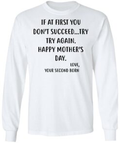At First You Dont Succeed Try Try Again Happy Mothers Day Love Your Second Born Funny Shirt Sweatshirt Hoodie Long Sleeve Tank TEERESS 4