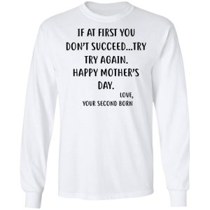 At First You Dont Succeed Try Try Again Happy Mothers Day Love Your Second Born Funny Shirt Sweatshirt Hoodie Long Sleeve Tank TEERESS 4