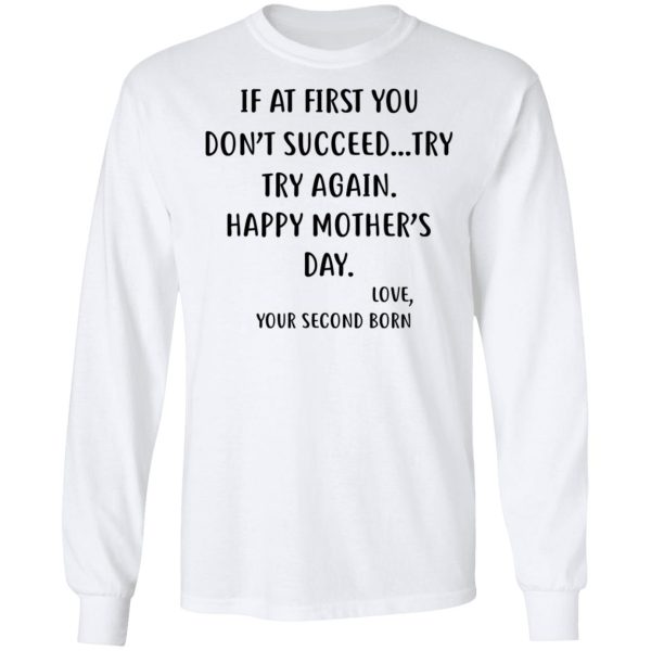 At First You Don’t Succeed Try, Try Again Happy Mother’s Day Love Your Second Born Funny Shirt Sweatshirt Hoodie Long Sleeve Tank