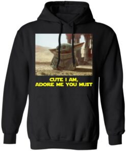 Baby Yoda Cute I am Adore me you must Shirt Sweatshirt Hoodie Long Sleeve Tank 3 Baby Yoda Cute I am Adore me you must Shirt Sweatshirt Hoodie Long Sleeve Tank TEERESS 4