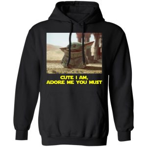 Baby Yoda Cute I am Adore me you must Shirt Sweatshirt Hoodie Long Sleeve Tank TEERESS 4