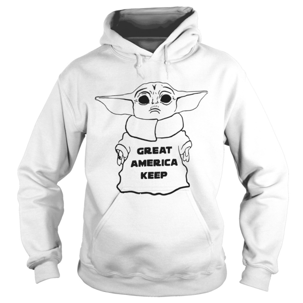 Baby Yoda Great America Keep Shirt Sweatshirt Hoodie Long Sleeve Tank
