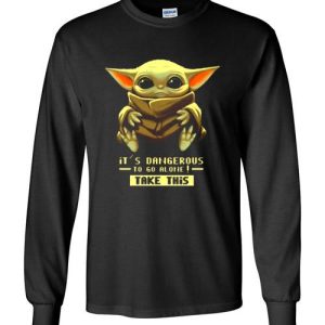 Baby Yoda It’s Dangerous To Go Alone Take This Shirt Sweatshirt Hoodie Long Sleeve Tank