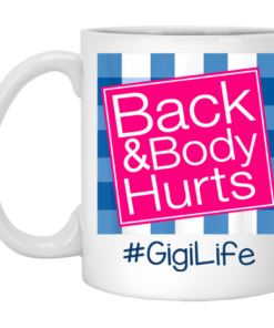 Back And Body Hurts Gigi Life Funny Mother's Day Gifts Mug Shirt Sweatshirt Hoodie Long Sleeve Tank TEERESS 1