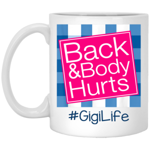 Back And Body Hurts Gigi Life Funny Mother’s Day Gifts Mug Shirt Sweatshirt Hoodie Long Sleeve Tank