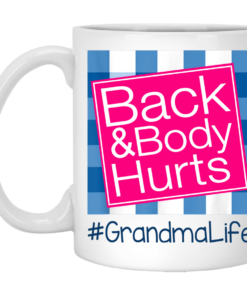 Back And Body Hurts Grandma Life Funny Mother's Day Gifts Mug Shirt Sweatshirt Hoodie Long Sleeve Tank TEERESS 1
