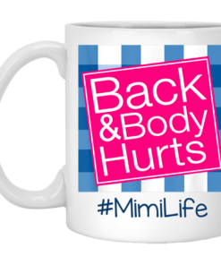 Back And Body Hurts Mimi Life Funny Mother's Day Gifts Mug Shirt Sweatshirt Hoodie Long Sleeve Tank TEERESS 1