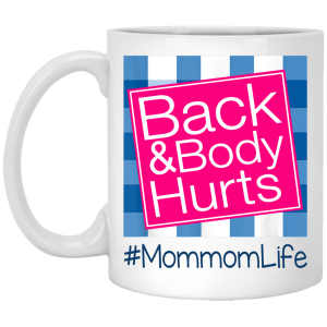 Back And Body Hurts Mommom Life Funny Mother’s Day Gifts Mug Shirt Sweatshirt Hoodie Long Sleeve Tank