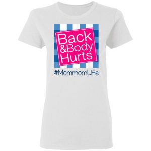 Back And Body Hurts Mommom Life Funny Mother’s Day Gifts Shirt Sweatshirt Hoodie Long Sleeve Tank