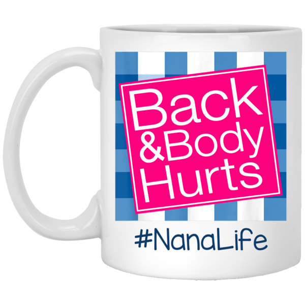Back And Body Hurts Nana Life Funny Mother’s Day Gifts Mug Shirt Sweatshirt Hoodie Long Sleeve Tank