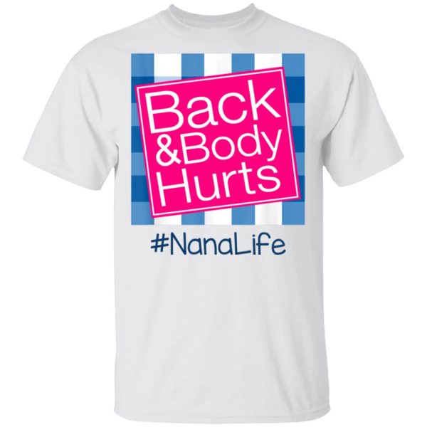 Back And Body Hurts Nana Life Funny Mother’s Day Gifts Shirt Sweatshirt Hoodie Long Sleeve Tank