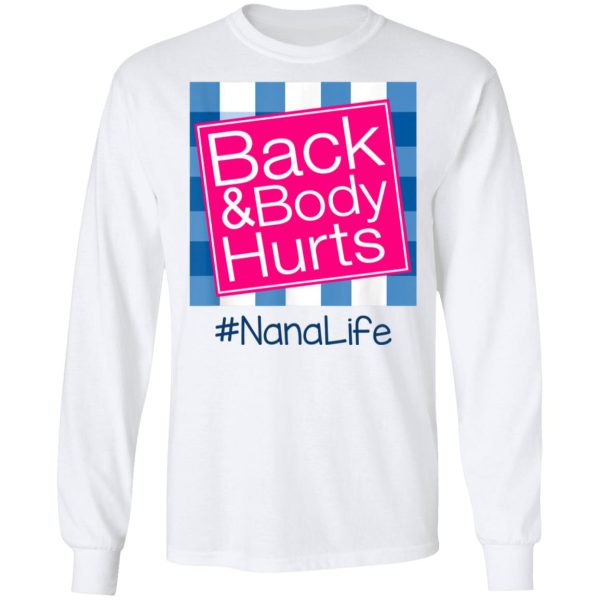 Back And Body Hurts Nana Life Funny Mother’s Day Gifts Shirt Sweatshirt Hoodie Long Sleeve Tank