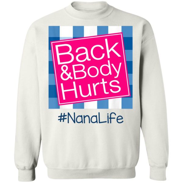 Back And Body Hurts Nana Life Funny Mother’s Day Gifts Shirt Sweatshirt Hoodie Long Sleeve Tank