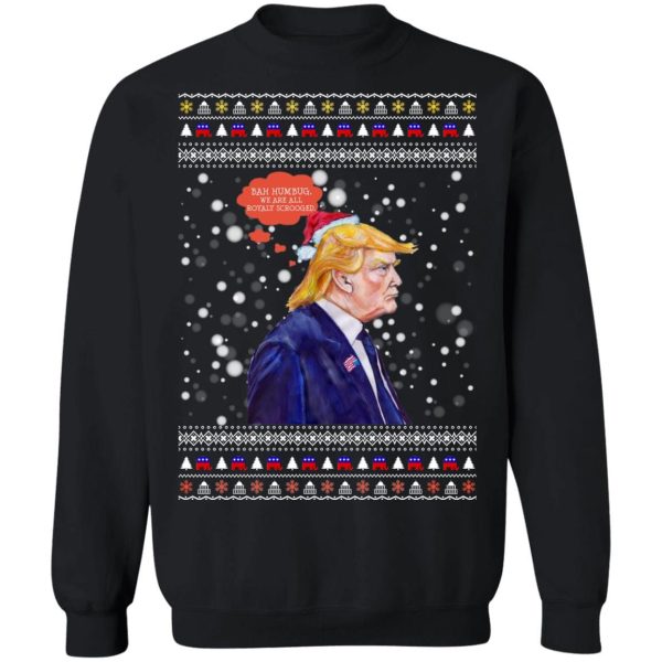 Bah Humbug We Are All Royaly Scrooged Trump Ugly Christmas Sweater Shirt Sweatshirt Hoodie Long Sleeve Tank