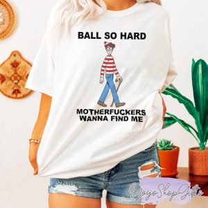 Ball So Hard Motherfuckers Wanna Find Me Shirt