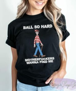 Ball So Hard Motherfuckers Wanna Find Me Shirt 2