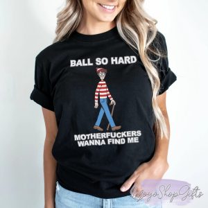 Ball So Hard Motherfuckers Wanna Find Me Shirt