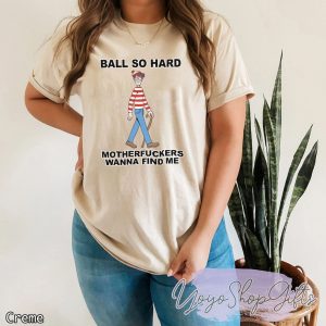 Ball So Hard Motherfuckers Wanna Find Me Shirt 4