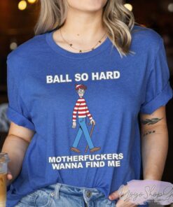 Ball So Hard Motherfuckers Wanna Find Me Shirt 5