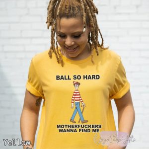 Ball So Hard Motherfuckers Wanna Find Me Shirt 6