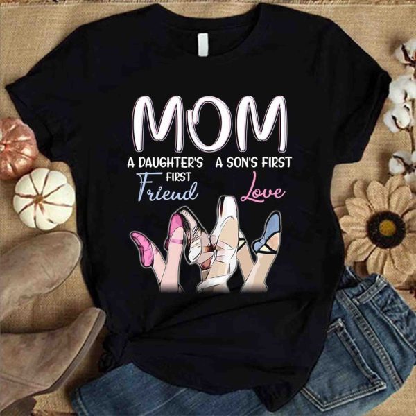 Ballet Mom A Daughters First Friend Sons Love Mother’s Day T Shirt