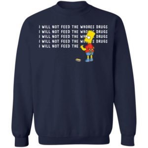 Bart Simpson I will not feed the whores drugs white Shirt Sweatshirt Hoodie Long Sleeve Tank