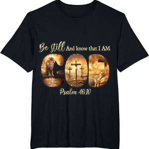 Be Still And Know That I Am God Shirt Sweatshirt Hoodie Long Sleeve Tank