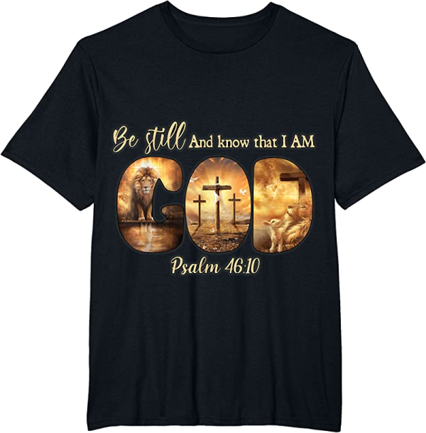 Be Still And Know That I Am God Shirt Sweatshirt Hoodie Long Sleeve Tank