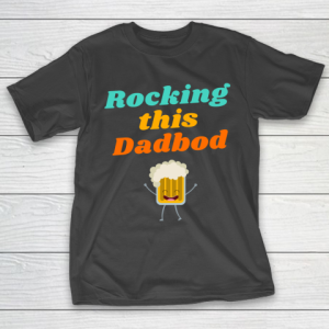 Beer Lover Funny Shirt Rocking this Dadbod T-Shirt