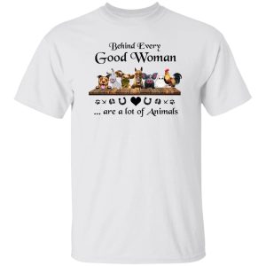 Behind Every Good Woman Are A Lot Of Animals Funny Shirt Sweatshirt Hoodie Long Sleeve Tank