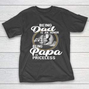 Being Dad Is An Honor Being Papa Is Priceless T-Shirt