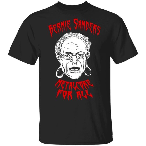 Bernie Sanders Promise of Metalcore for All Shirt Sweatshirt Hoodie Long Sleeve Tank