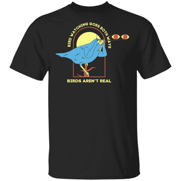 Bird Watching Goes Both Ways Bird Aren’t Real Shirt Sweatshirt Hoodie Long Sleeve Tank