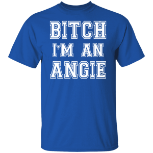 Bitch I'm an angie Shirt Sweatshirt Hoodie Long Sleeve Tank TEERESS 1