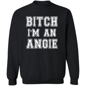 Bitch I'm an angie Shirt Sweatshirt Hoodie Long Sleeve Tank TEERESS 2