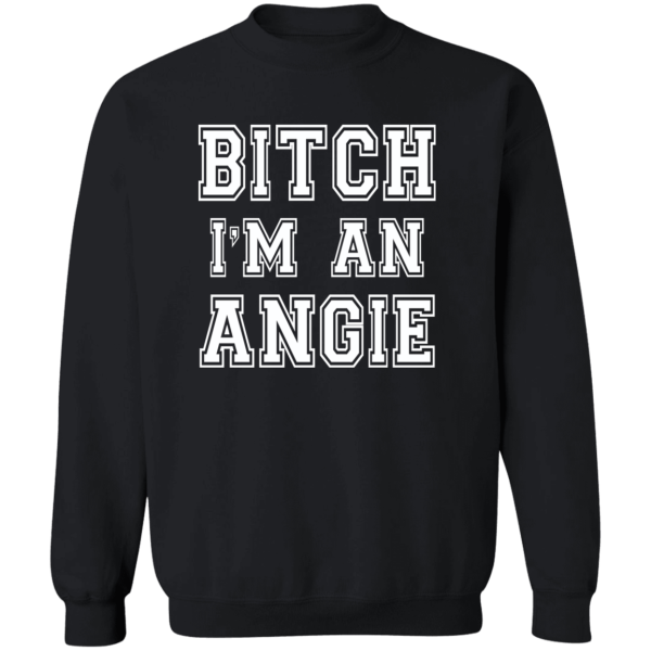 Bitch I’m an angie Shirt Sweatshirt Hoodie Long Sleeve Tank