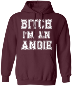Bitch I'm an angie Shirt Sweatshirt Hoodie Long Sleeve Tank TEERESS 3