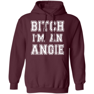 Bitch I'm an angie Shirt Sweatshirt Hoodie Long Sleeve Tank TEERESS 3