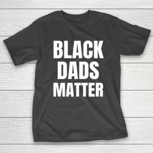 Black Dads Matter T-Shirt