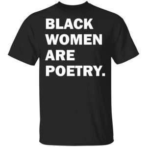 Black Women Are Poetry Shirt Shirt Sweatshirt Hoodie Long Sleeve Tank