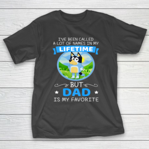 Bluey Dad Called A Lot Of Names In My Lifetime T-Shirt