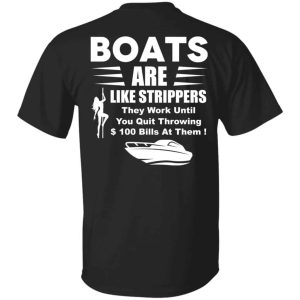 Boats are like strippers they work until you quit throwing Shirt Sweatshirt Hoodie Long Sleeve Tank