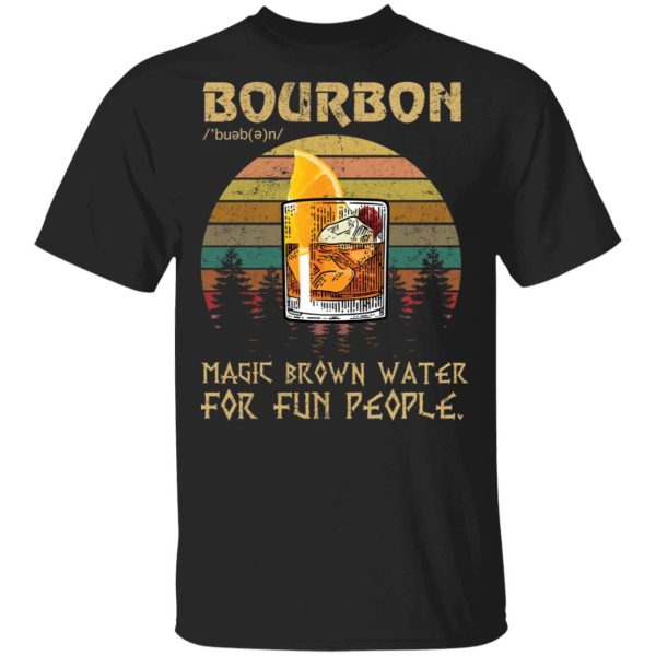 Bourbon noun magic brown water for fun people Shirt Sweatshirt Hoodie Long Sleeve Tank