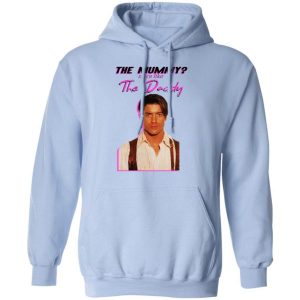 Brendan Fraser The Mummy More Like The Daddy shirt Shirt Sweatshirt Hoodie Long Sleeve Tank TEERESS 2