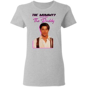 Brendan Fraser The Mummy More Like The Daddy shirt Shirt Sweatshirt Hoodie Long Sleeve Tank TEERESS 3