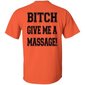 Btch Give Me A Massage Shirt Sweatshirt Hoodie Long Sleeve Tank