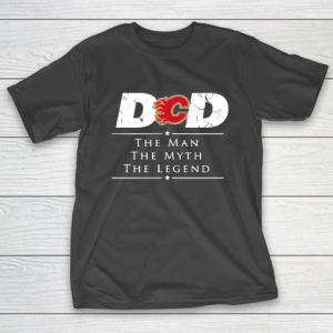 Calgary Flames NHL Ice Hockey Dad The Man The Myth The Legend T-Shirt