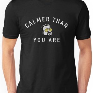 Calmer Than You Are T-shirt Shirt Sweatshirt Hoodie Long Sleeve Tank